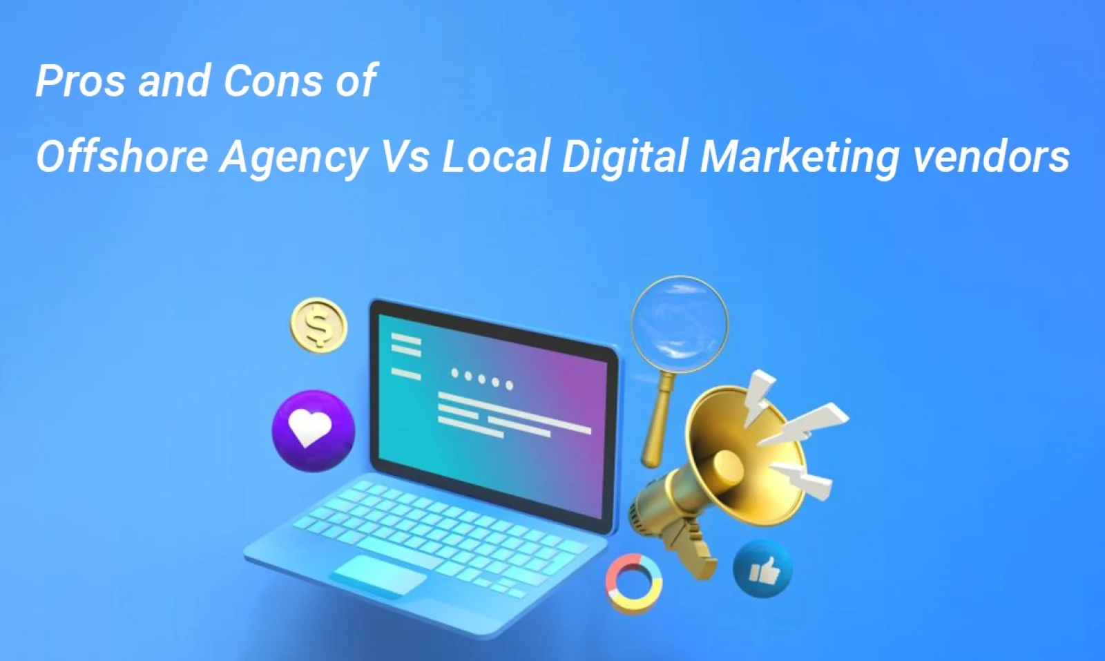 Pros and Cons of Offshore Agency Vs Local DigitalMarketing vendors
